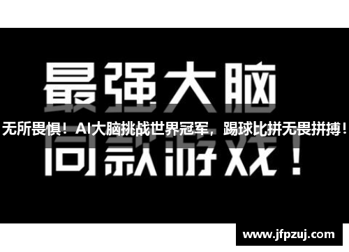 无所畏惧！AI大脑挑战世界冠军，踢球比拼无畏拼搏！